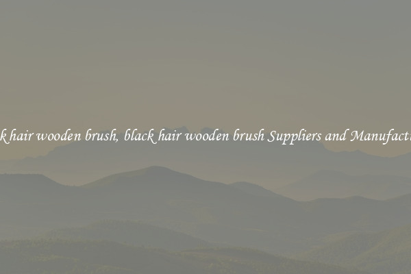 black hair wooden brush, black hair wooden brush Suppliers and Manufacturers