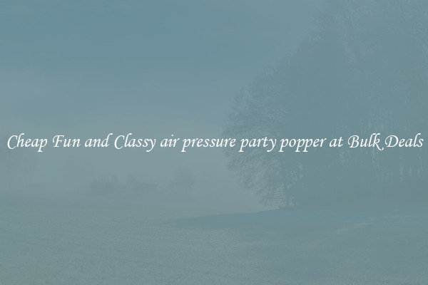 Cheap Fun and Classy air pressure party popper at Bulk Deals