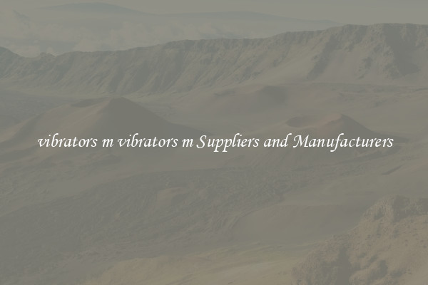 vibrators m vibrators m Suppliers and Manufacturers