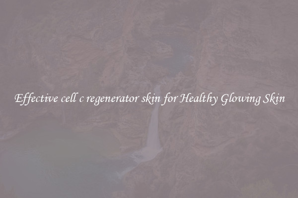 Effective cell c regenerator skin for Healthy Glowing Skin