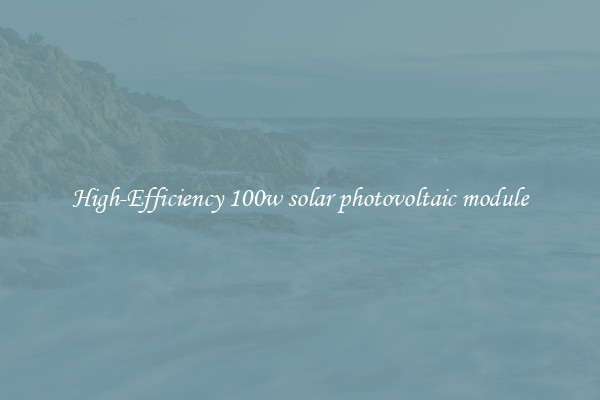 High-Efficiency 100w solar photovoltaic module