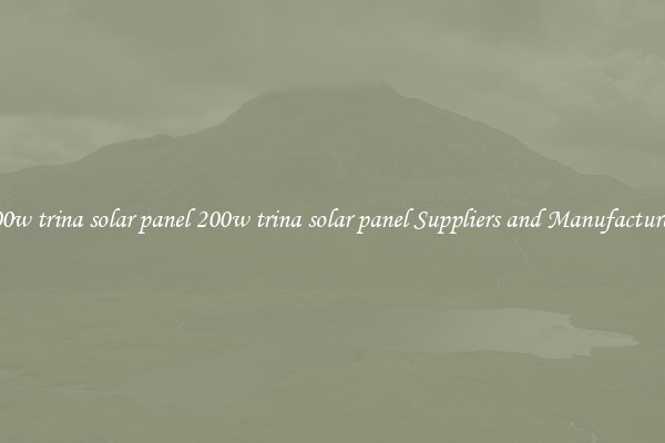 200w trina solar panel 200w trina solar panel Suppliers and Manufacturers