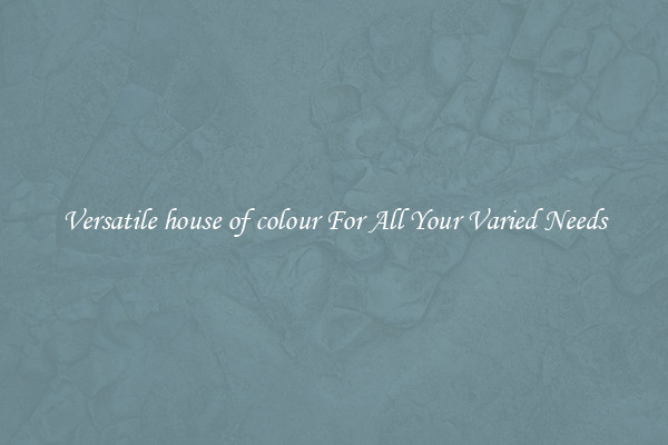Versatile house of colour For All Your Varied Needs