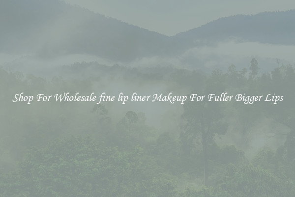 Shop For Wholesale fine lip liner Makeup For Fuller Bigger Lips