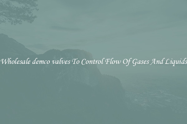 Wholesale demco valves To Control Flow Of Gases And Liquids