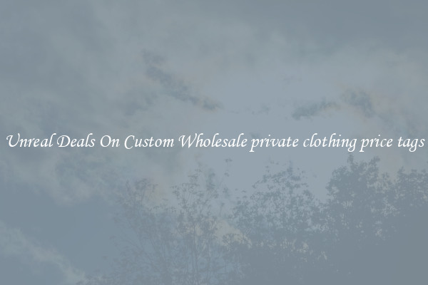 Unreal Deals On Custom Wholesale private clothing price tags
