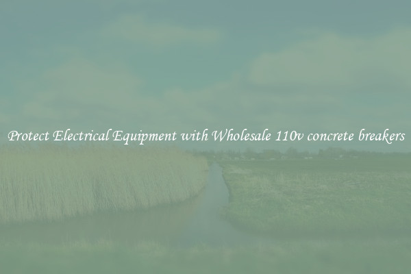 Protect Electrical Equipment with Wholesale 110v concrete breakers