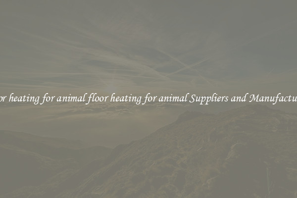 floor heating for animal floor heating for animal Suppliers and Manufacturers