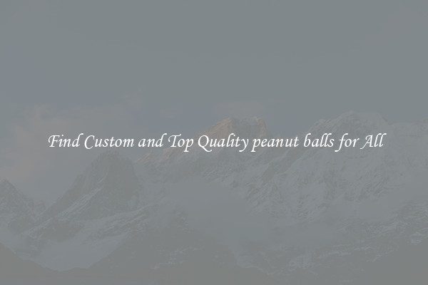 Find Custom and Top Quality peanut balls for All