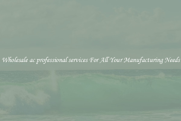 Wholesale ac professional services For All Your Manufacturing Needs