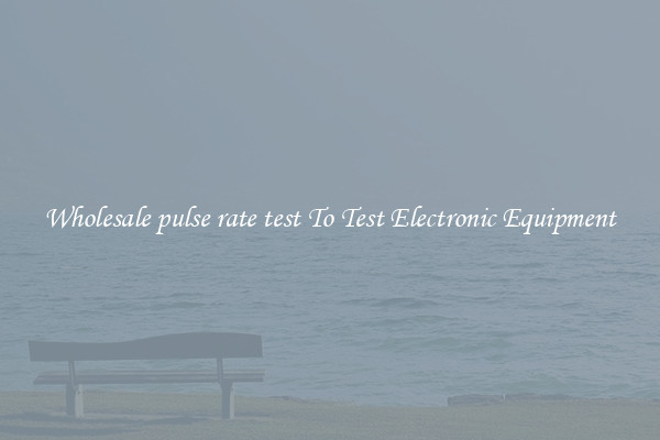Wholesale pulse rate test To Test Electronic Equipment