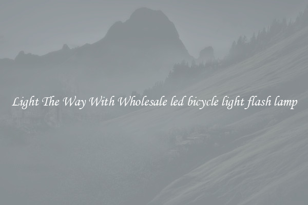Light The Way With Wholesale led bicycle light flash lamp