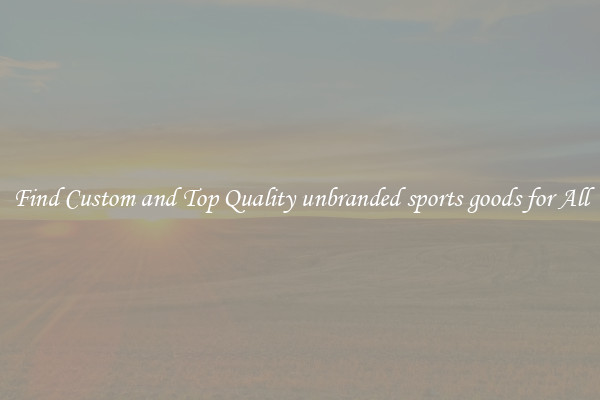 Find Custom and Top Quality unbranded sports goods for All