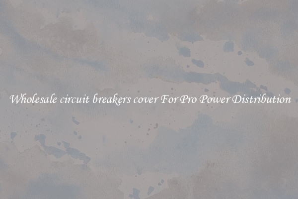 Wholesale circuit breakers cover For Pro Power Distribution