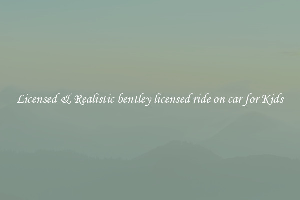 Licensed & Realistic bentley licensed ride on car for Kids