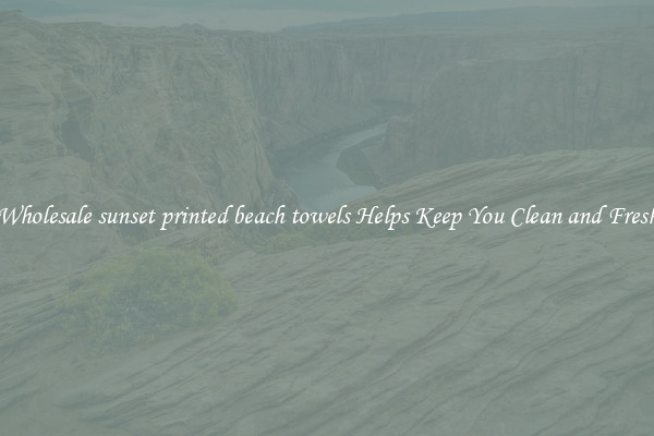 Wholesale sunset printed beach towels Helps Keep You Clean and Fresh