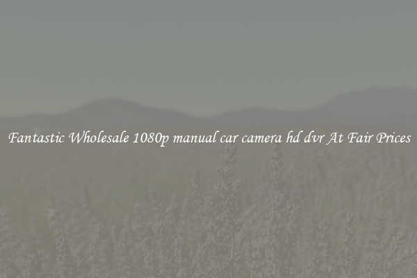 Fantastic Wholesale 1080p manual car camera hd dvr At Fair Prices