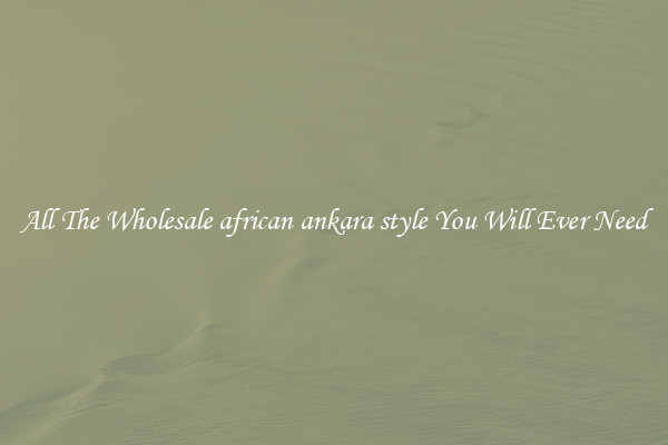 All The Wholesale african ankara style You Will Ever Need
