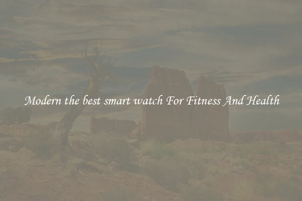 Modern the best smart watch For Fitness And Health