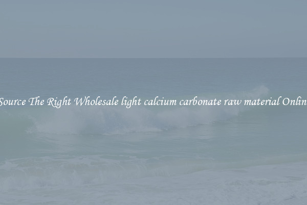 Source The Right Wholesale light calcium carbonate raw material Online