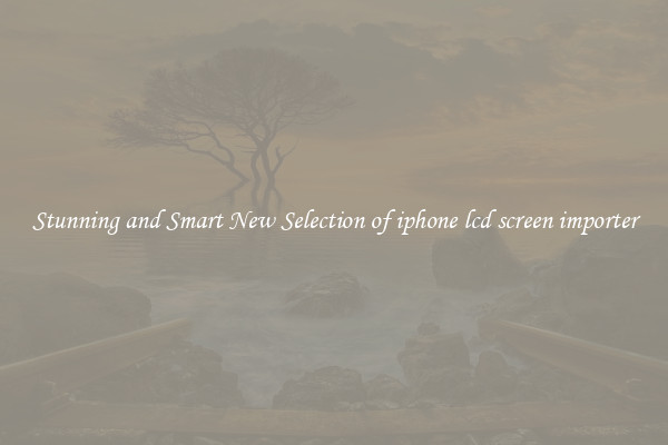 Stunning and Smart New Selection of iphone lcd screen importer
