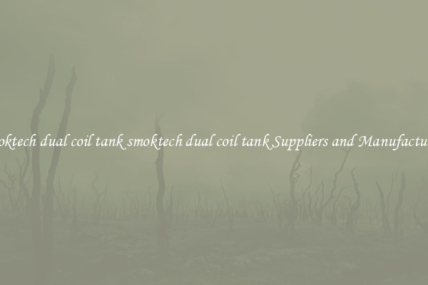 smoktech dual coil tank smoktech dual coil tank Suppliers and Manufacturers