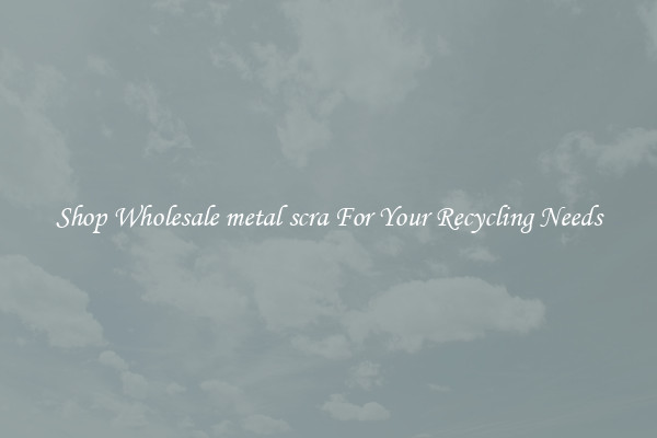 Shop Wholesale metal scra For Your Recycling Needs