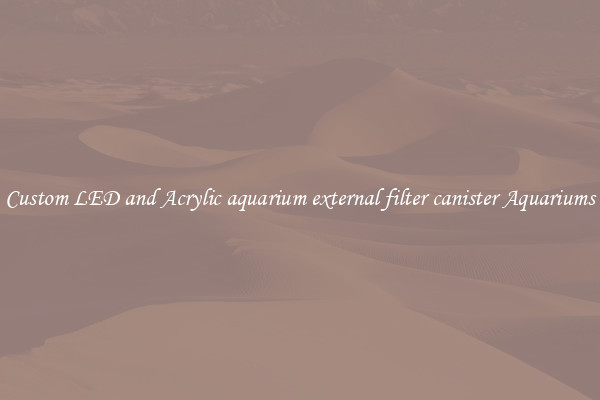 Custom LED and Acrylic aquarium external filter canister Aquariums
