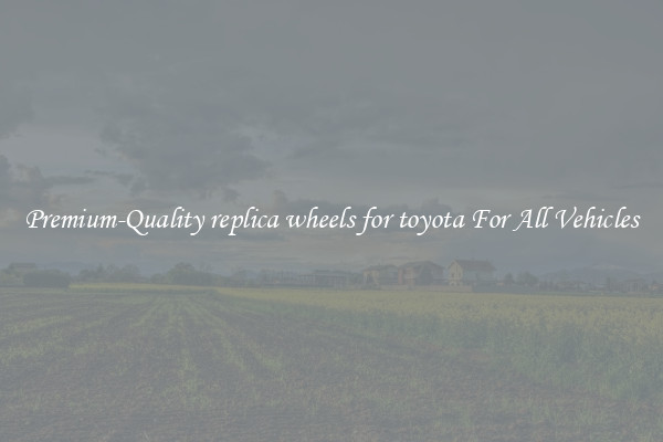 Premium-Quality replica wheels for toyota For All Vehicles