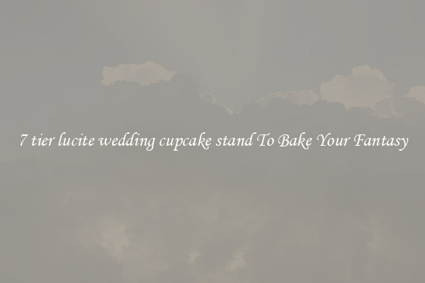 7 tier lucite wedding cupcake stand To Bake Your Fantasy