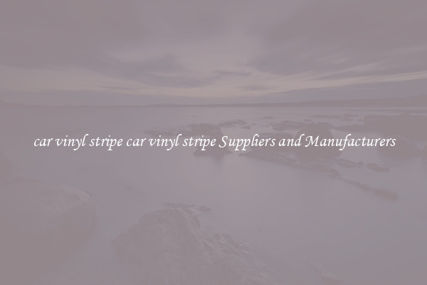 car vinyl stripe car vinyl stripe Suppliers and Manufacturers