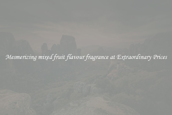 Mesmerizing mixed fruit flavour fragrance at Extraordinary Prices
