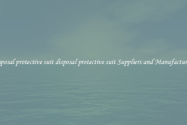disposal protective suit disposal protective suit Suppliers and Manufacturers