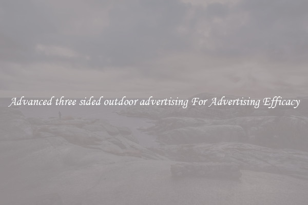 Advanced three sided outdoor advertising For Advertising Efficacy