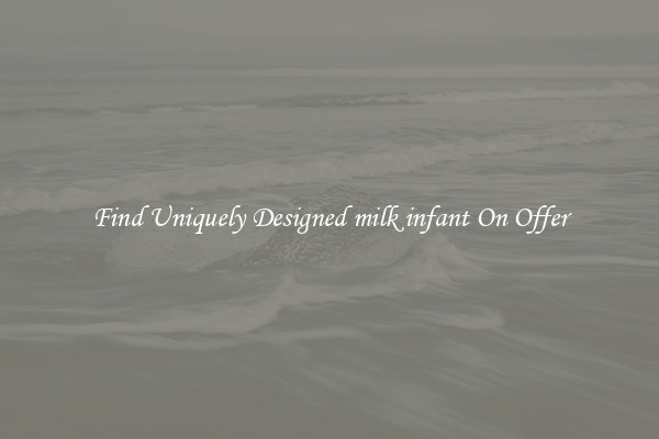 Find Uniquely Designed milk infant On Offer