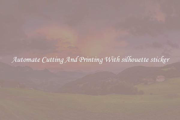 Automate Cutting And Printing With silhouette sticker