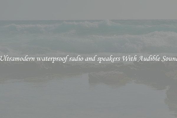 Ultramodern waterproof radio and speakers With Audible Sound