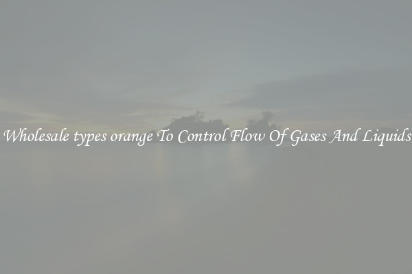 Wholesale types orange To Control Flow Of Gases And Liquids