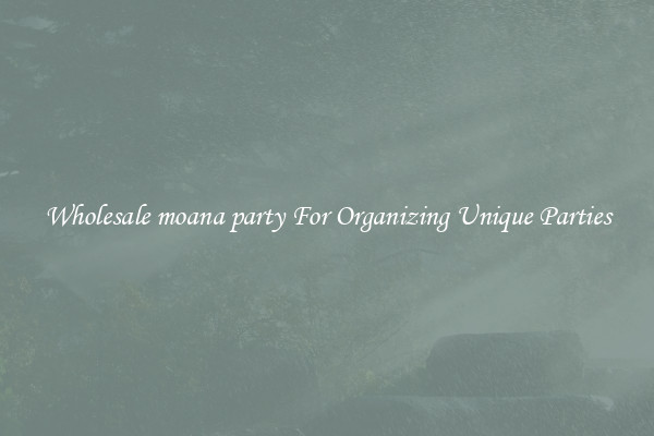Wholesale moana party For Organizing Unique Parties