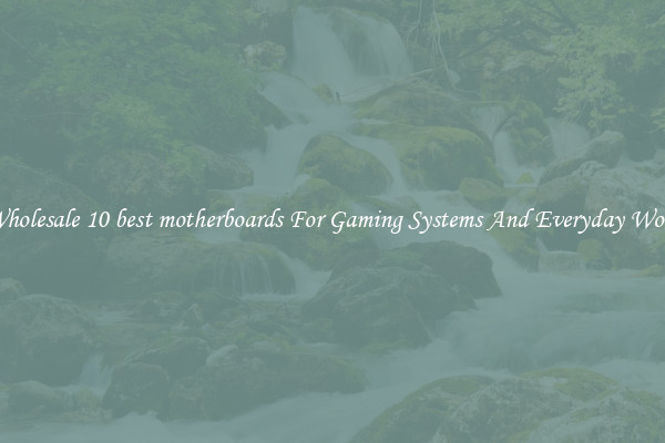 Wholesale 10 best motherboards For Gaming Systems And Everyday Work