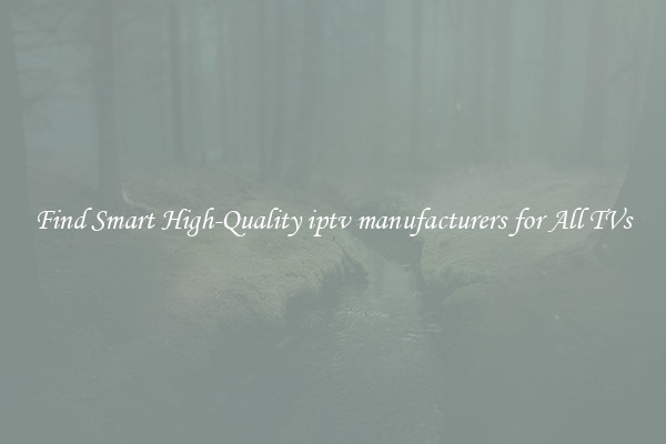 Find Smart High-Quality iptv manufacturers for All TVs