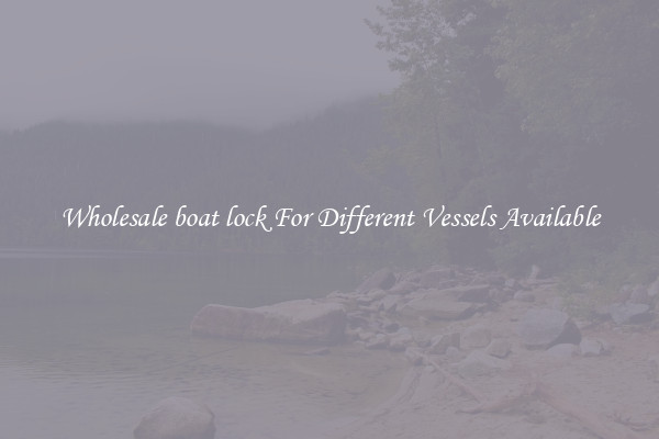 Wholesale boat lock For Different Vessels Available