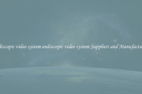 endoscopic video system endoscopic video system Suppliers and Manufacturers