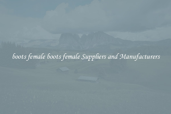 boots female boots female Suppliers and Manufacturers
